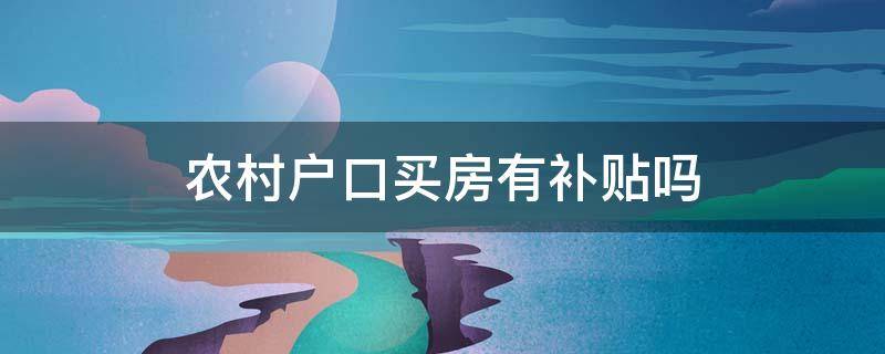 农村户口买房有补贴吗 农村户口在城里购房有补贴吗