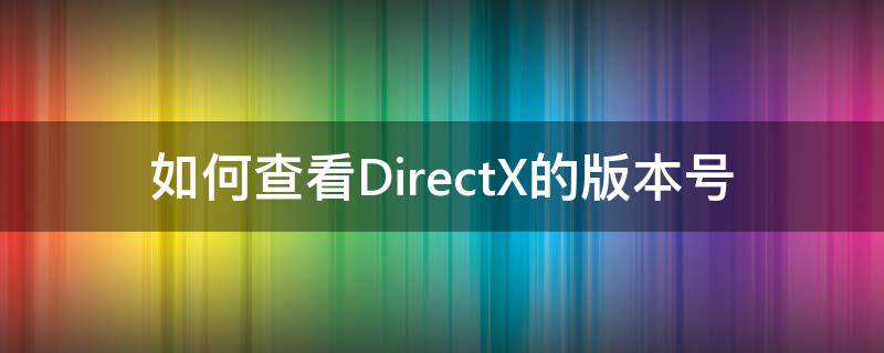 如何查看DirectX的版本号 在哪里看directx的版本