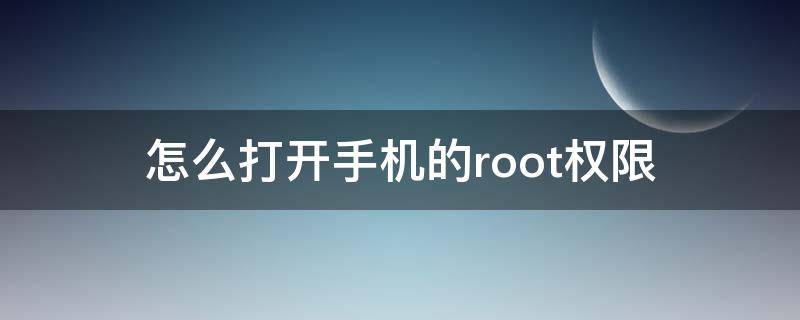 怎么打开手机的root权限 如何打开手机的root权限