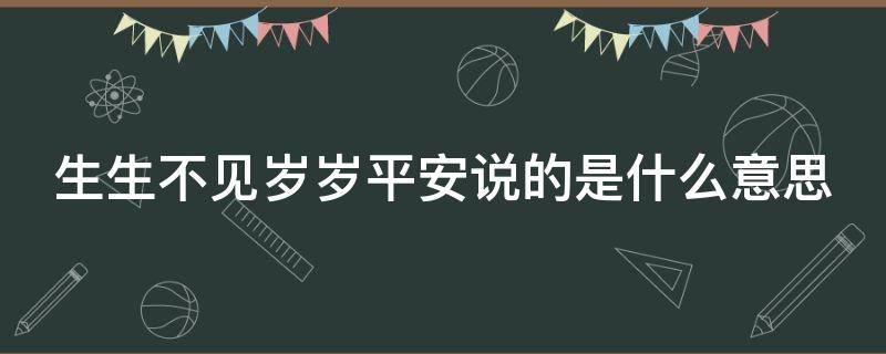 生生不见岁岁平安原句出自哪里 生生不见岁岁平安说的是什么意思