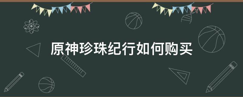 原神珍珠纪行怎么买 原神珍珠纪行如何购买