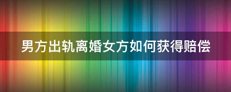 男方出轨离婚女方如何获得赔偿