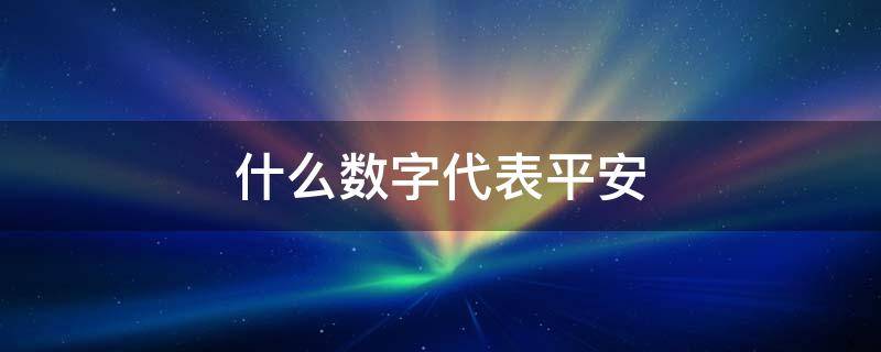 什么数字代表平安健康 什么数字代表平安