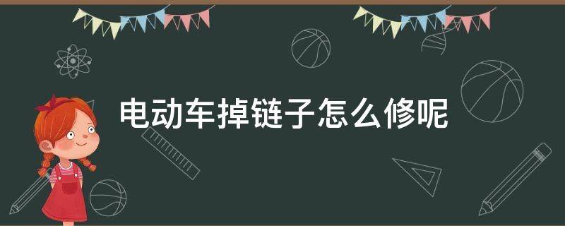 电动车掉链子怎么修呢 电瓶车车链子掉了怎么修?