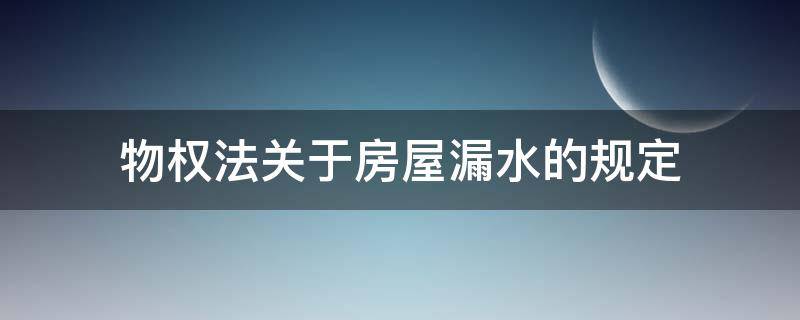 物权法关于房屋漏水的规定（物权法对于楼上漏水的规定）