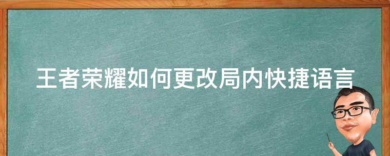 王者荣耀如何更改局内快捷语言设置方法 王者荣耀如何更改局内快捷语言