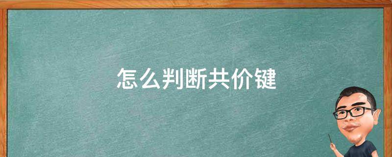 怎么判断共价键 怎么判断共价键个数