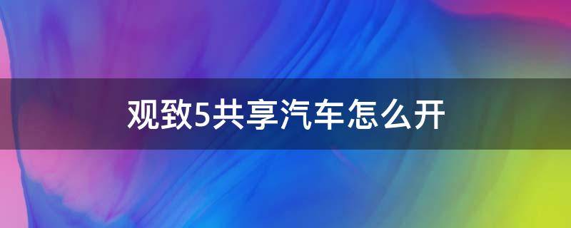 观致5共享汽车怎么开 共享汽车观致5怎么开天窗