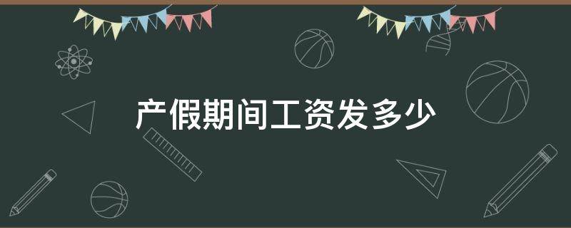 产假每月工资发放多少 产假期间工资发多少