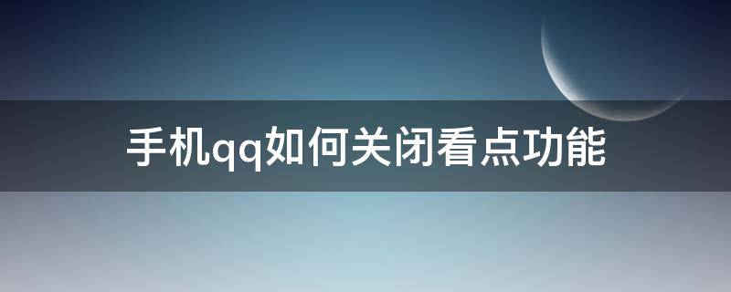 手机qq怎么关闭qq看点功能 手机qq如何关闭看点功能