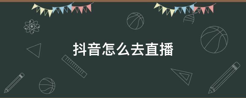 抖音怎么去直播电视剧 抖音怎么去直播