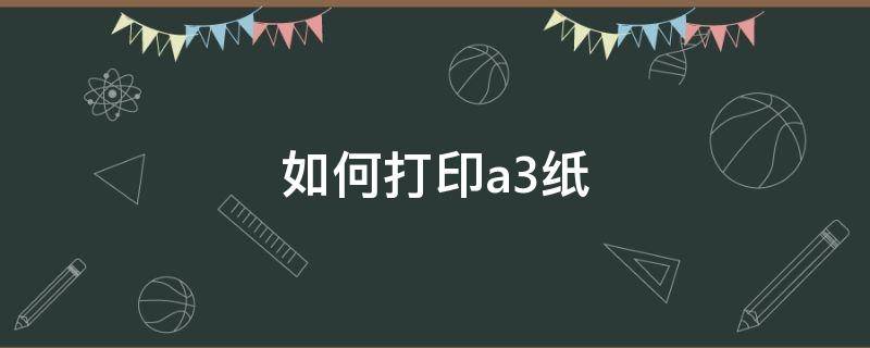 图片如何打印a3纸 如何打印a3纸