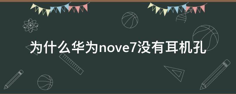 为什么华为nove7没有耳机孔 华为nova7没有耳机孔