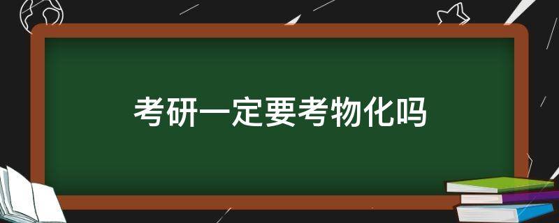 考研一定要考物化吗 物化研究生考什么