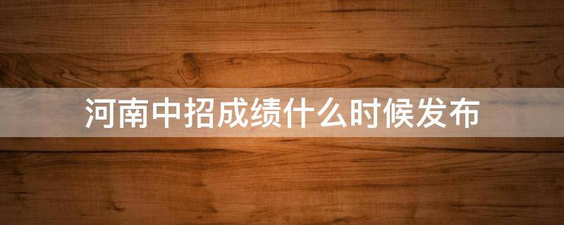 河南中招成绩啥时候公布 河南中招成绩什么时候发布