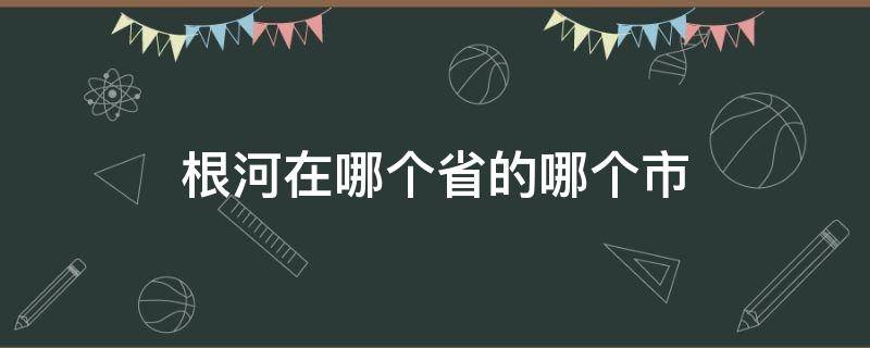 根河市是哪个省份 根河在哪个省的哪个市