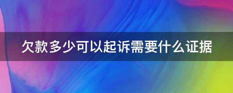 欠款多少才能被起诉 欠款多少可以起诉需要什么证据