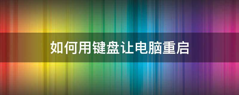 怎样通过键盘让电脑重启 如何用键盘让电脑重启