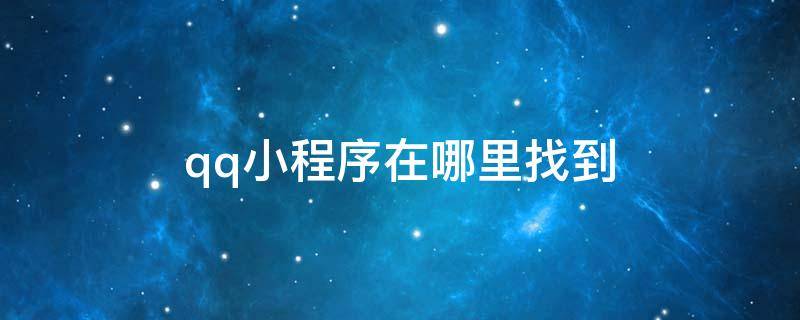 qq小程序在哪里找到 qq小程序在哪里找到苹果