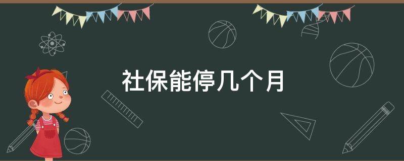 社保能停多长时间 社保能停几个月