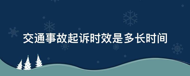 交通事故起诉时效是多长时间 交通事故起诉时效