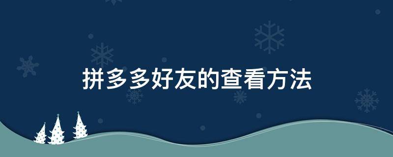 拼多多好友的查看方法 拼多多好友怎么查看?