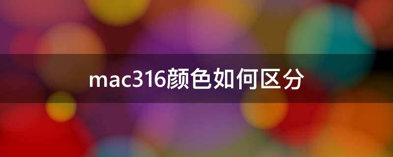 mac316是什么颜色 mac316颜色如何区分