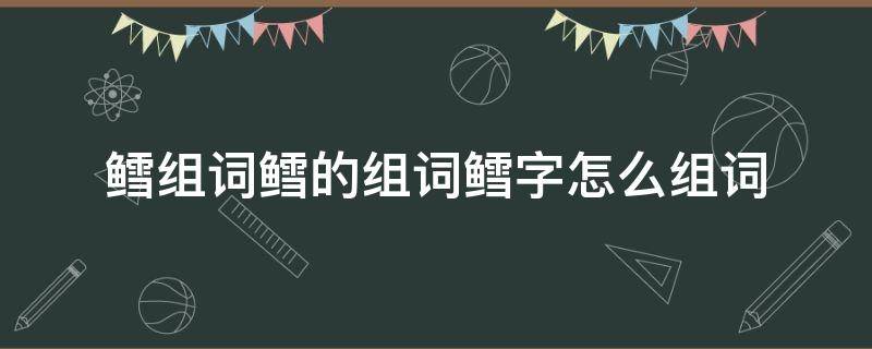 鳕组词鳕的组词鳕字怎么组词 鳕字的读音