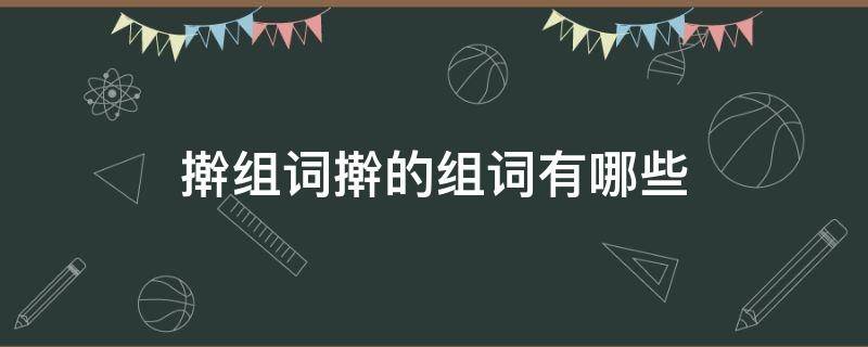 擀是动词吗 擀组词擀的组词有哪些