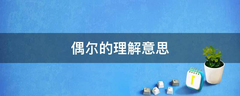 偶尔的理解意思 偶尔的意思是