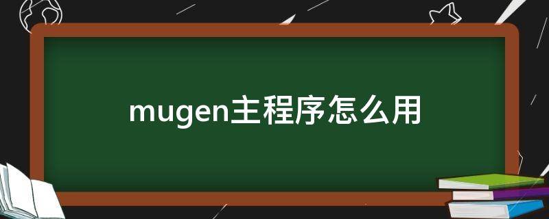 mugen主程序怎么用 mugen主程序是什么意思