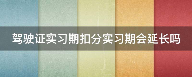 驾驶证实习期扣分实习期会延长吗