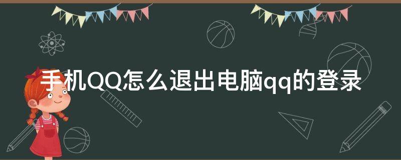 如何用手机qq退出电脑登录 手机QQ怎么退出电脑qq的登录