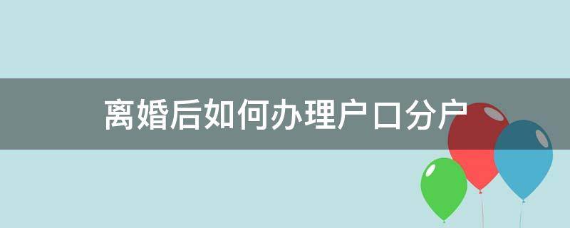 离婚后如何办理户口分户 离婚后分户口需要什么手续