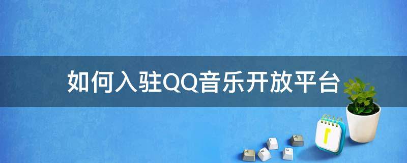 如何入驻QQ音乐开放平台 qq音乐平台怎么入驻