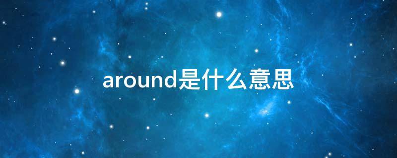 around the world是什么意思 around是什么意思