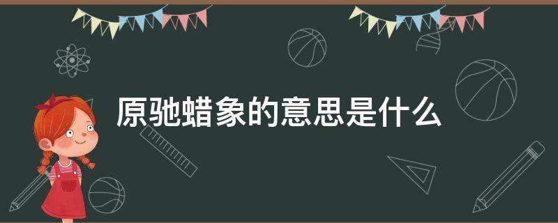 原驰蜡象怎么写 原驰蜡象的意思是什么