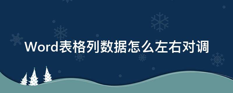 Word表格列数据怎么左右对调 word表格左右对齐怎么设置