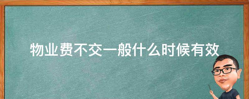 物业费不交一般什么时候有效 物业费什么时候不用交了