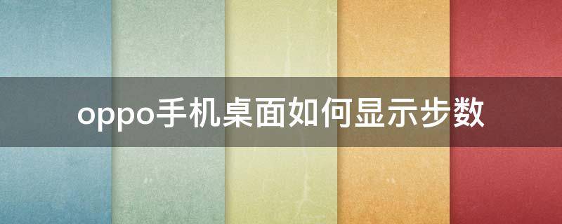 oppo手机桌面怎样显示步数 oppo手机桌面如何显示步数