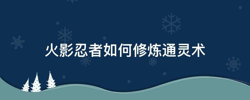 火影忍者如何修炼通灵术 火影忍者鸣人学会通灵术