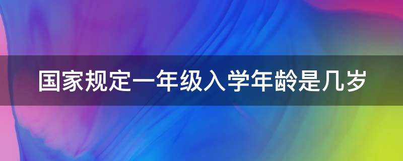 新规定9月1日后出生的小孩 国家规定一年级入学年龄是几岁