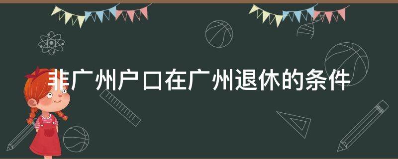 户口不在广州可以在广州退休吗 非广州户口在广州退休的条件