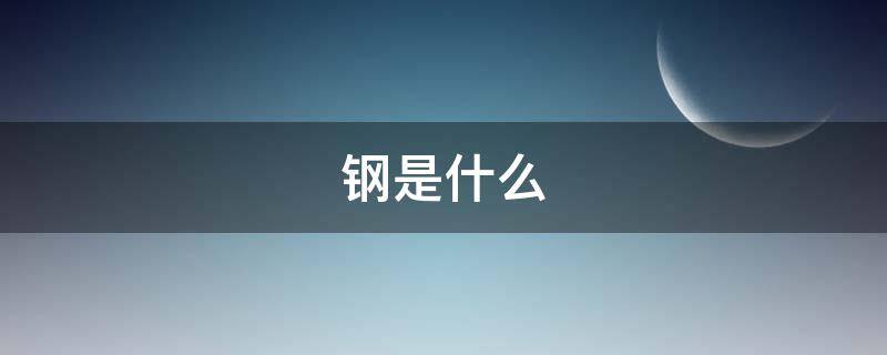 钢是什么材料做成的 钢是什么