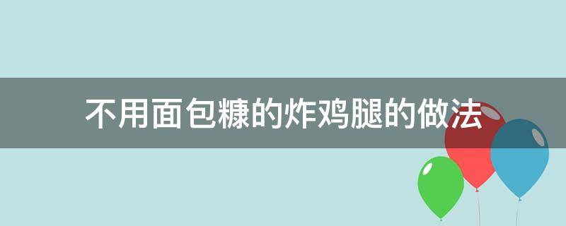 不用面包糠的炸鸡腿的做法 家庭炸鸡腿的做法不用面包糠