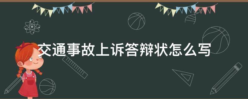 交通事故上诉答辩状怎么写 交通事故应诉答辩状