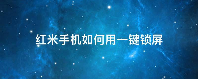 红米手机如何设置一键锁屏 红米手机如何用一键锁屏