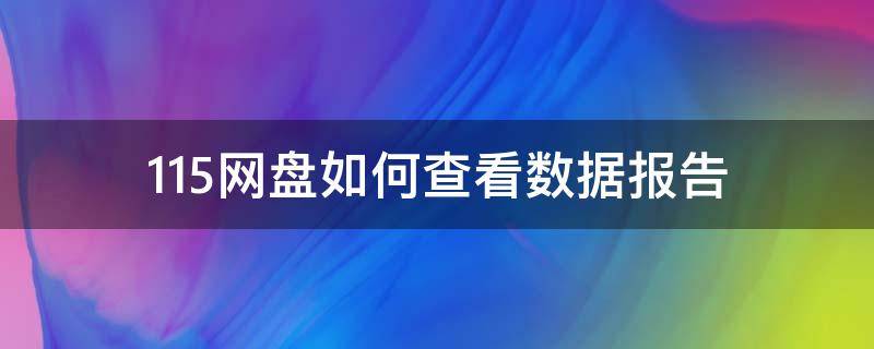 115网盘如何查看数据报告 115网盘记录保存在哪里