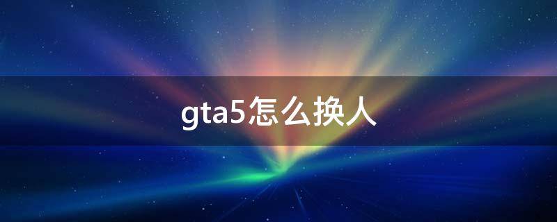 gta5怎么换人 gta5怎么换人ps4