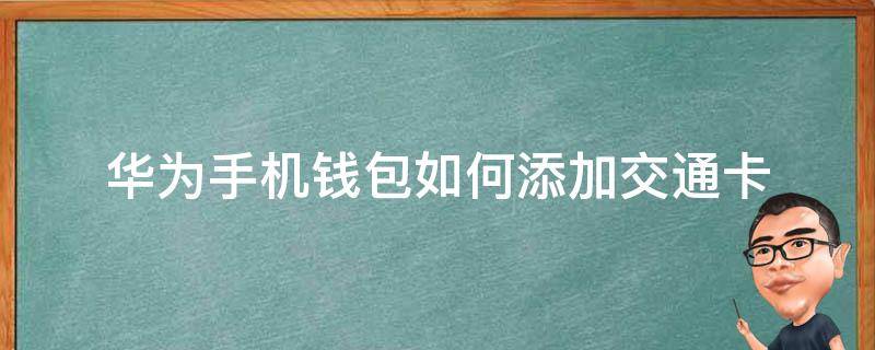 华为手机怎么在钱包里添加交通卡 华为手机钱包如何添加交通卡